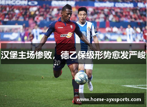 汉堡主场惨败，德乙保级形势愈发严峻