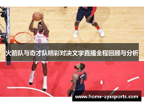 火箭队与奇才队精彩对决文字直播全程回顾与分析