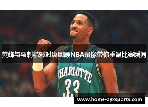 黄蜂与马刺精彩对决回顾NBA录像带你重温比赛瞬间