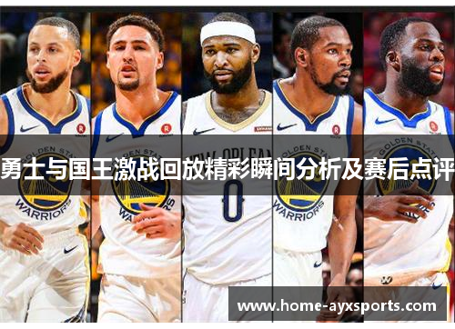 勇士与国王激战回放精彩瞬间分析及赛后点评