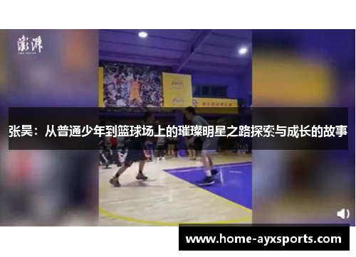 张昊：从普通少年到篮球场上的璀璨明星之路探索与成长的故事