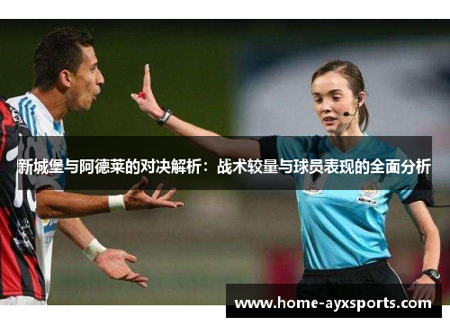 新城堡与阿德莱的对决解析：战术较量与球员表现的全面分析